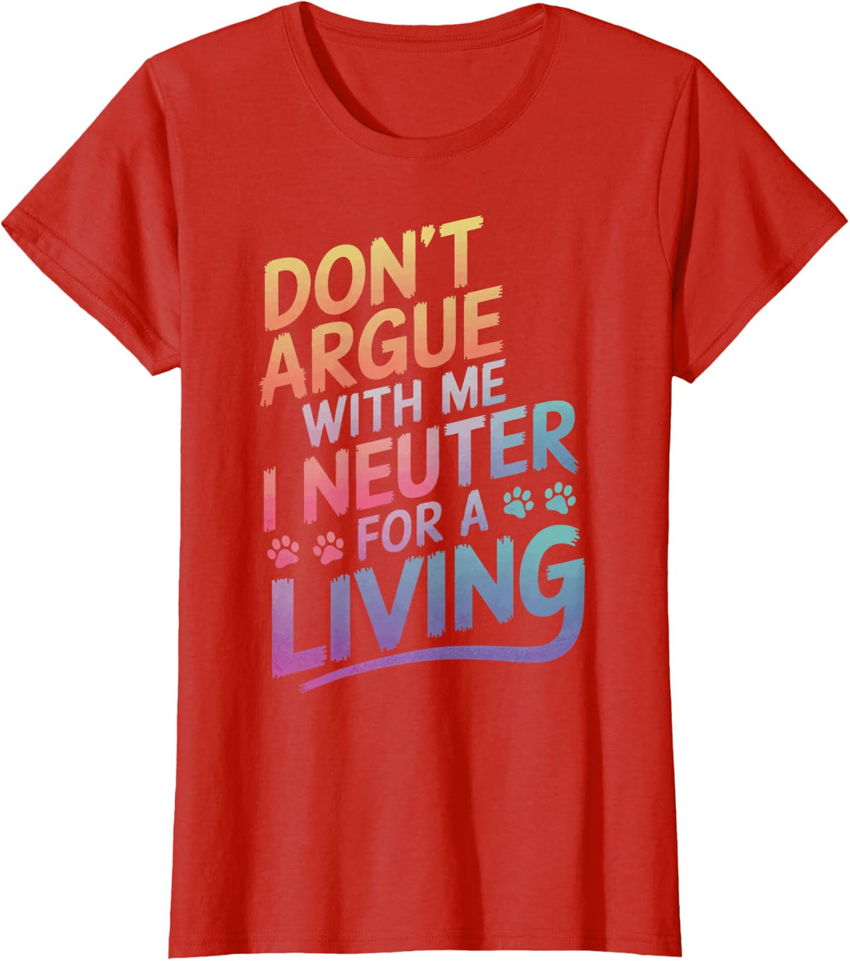 Veterinary Don'T Argue With Me I Neuter For A Living T-Shirt - Red