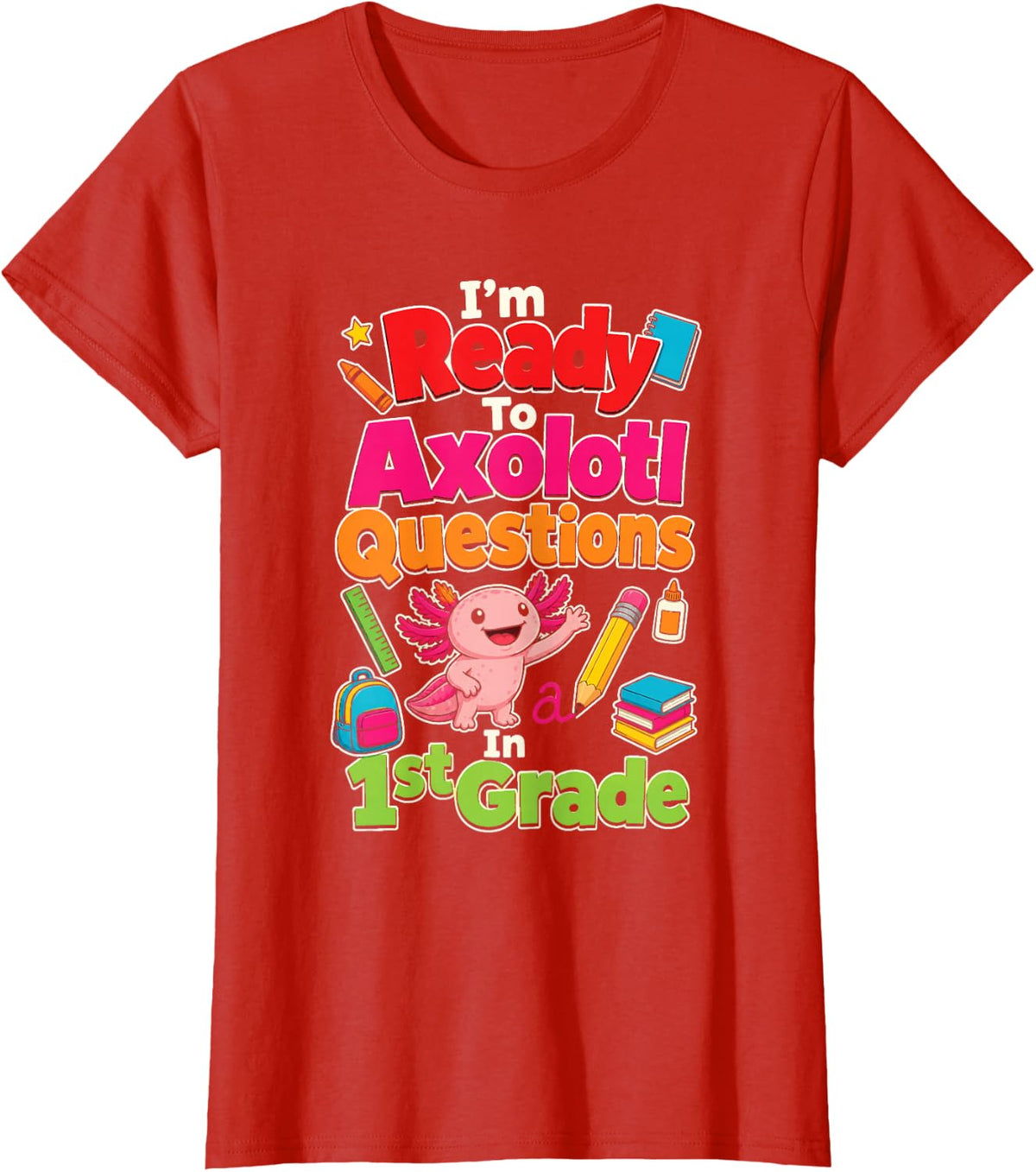 1st Grade I'm Ready to Axolotl Questions First Day T-Shirt - Red