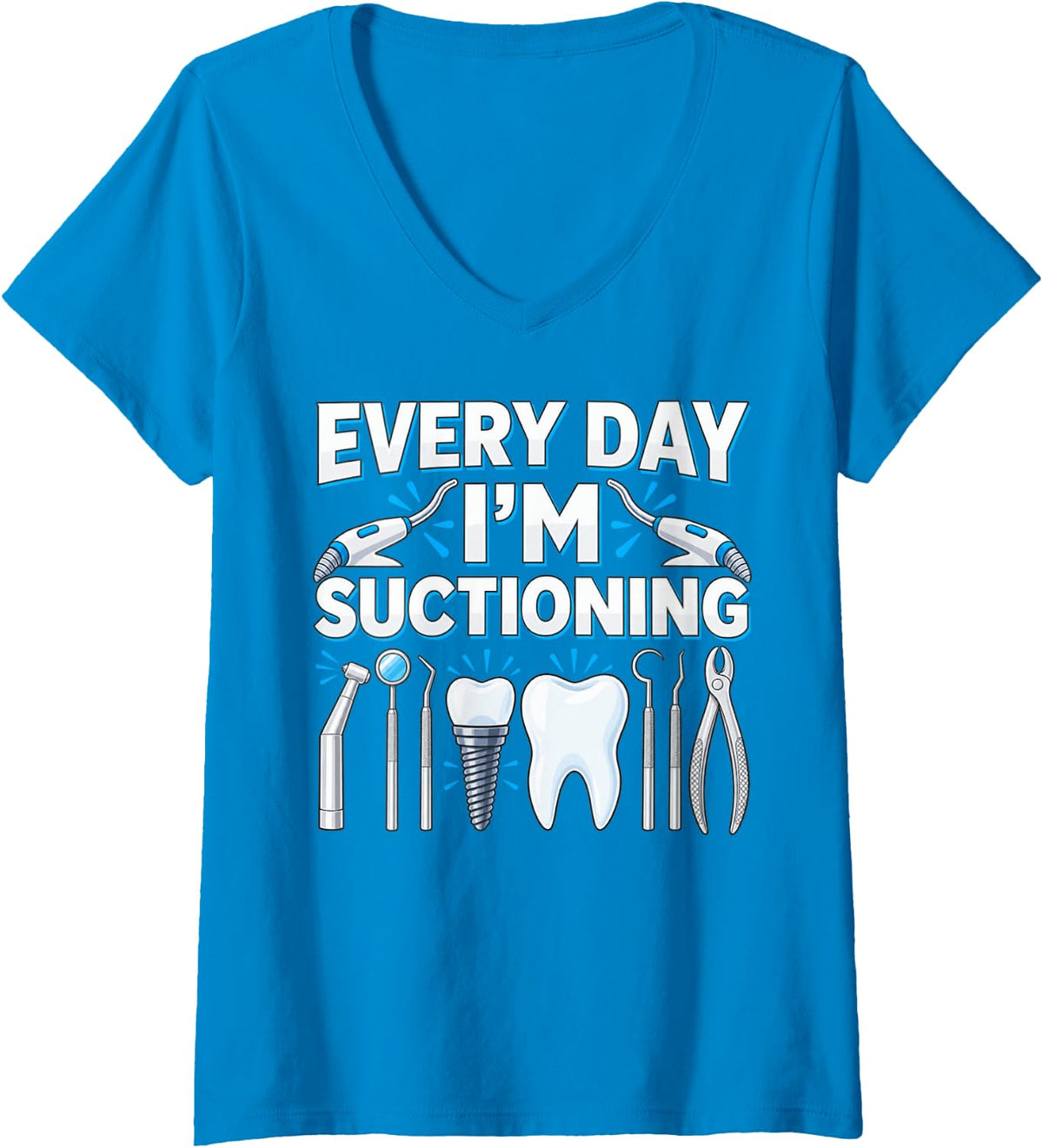 Women's Everyday I'm Suctioning Funny Dental Assistant V-Neck T-Shirt - Sapphire Blue