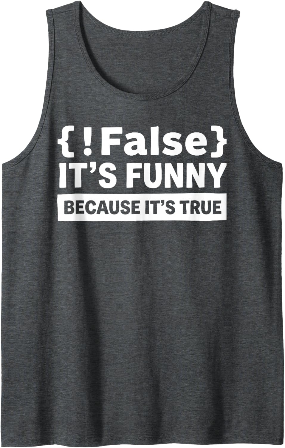 False It's Funny Because It's True Programmer Coding Code Sleeveless Tank Top - Dark Heather Grey