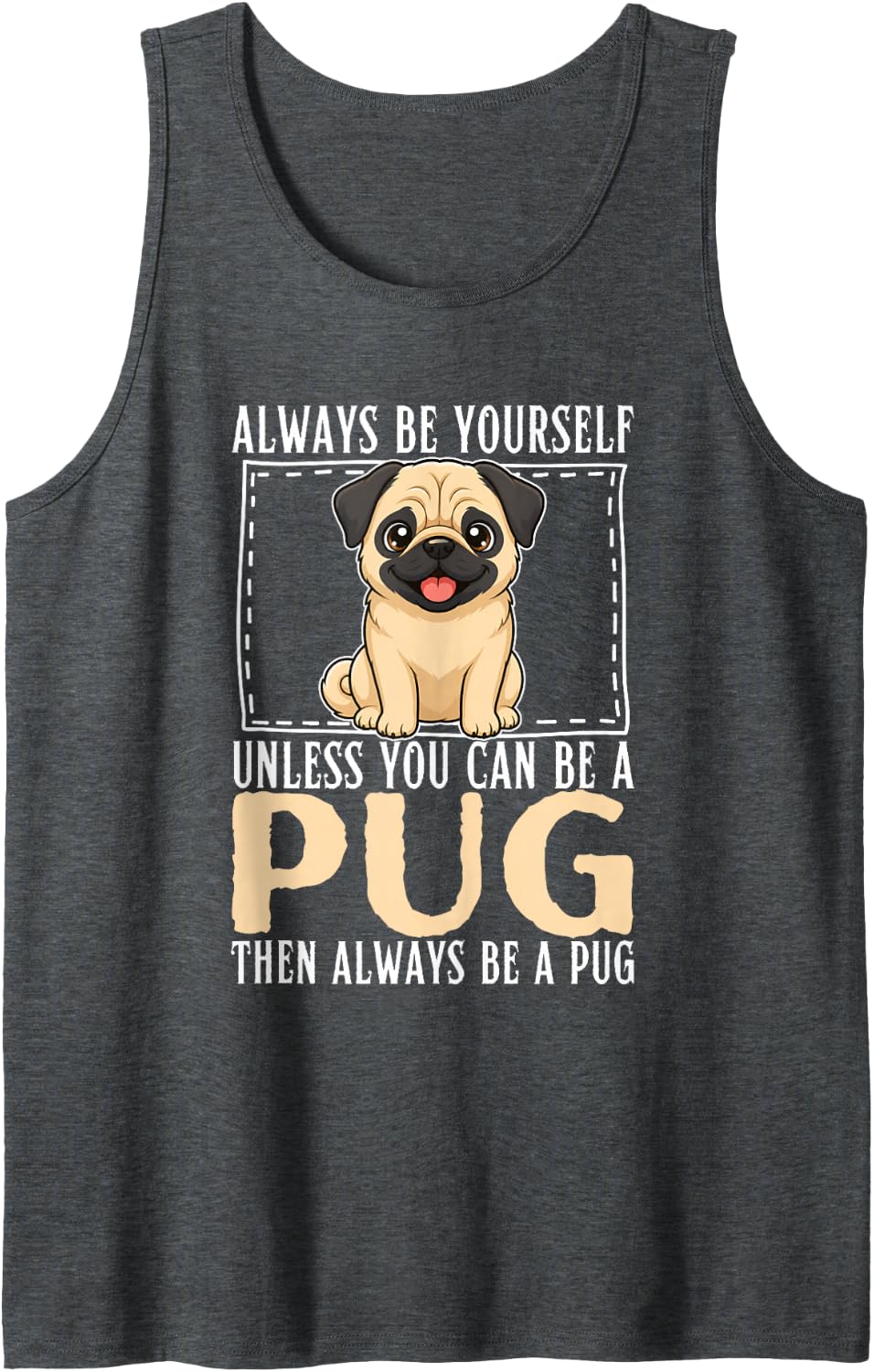 Always Be Yourself Unless You Can Be A Pug Tank Top - Dark Heather Grey