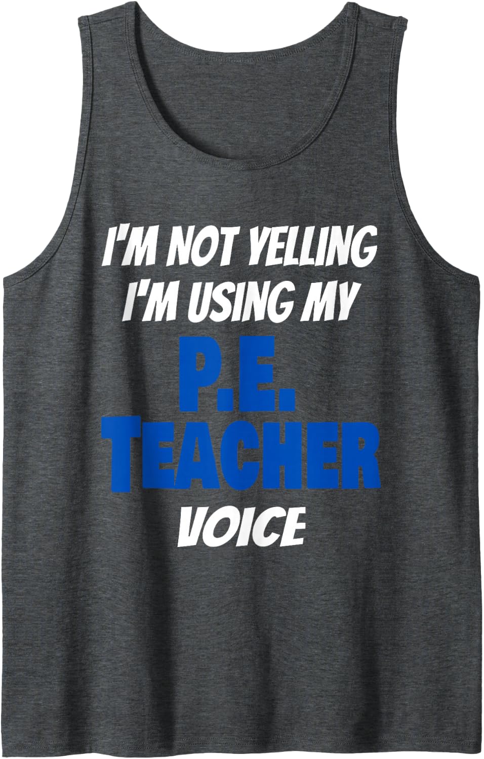 Funny I'm Not Yelling I'm Using My PE Teacher Voice Saying Tank Top - Dark Heather Grey
