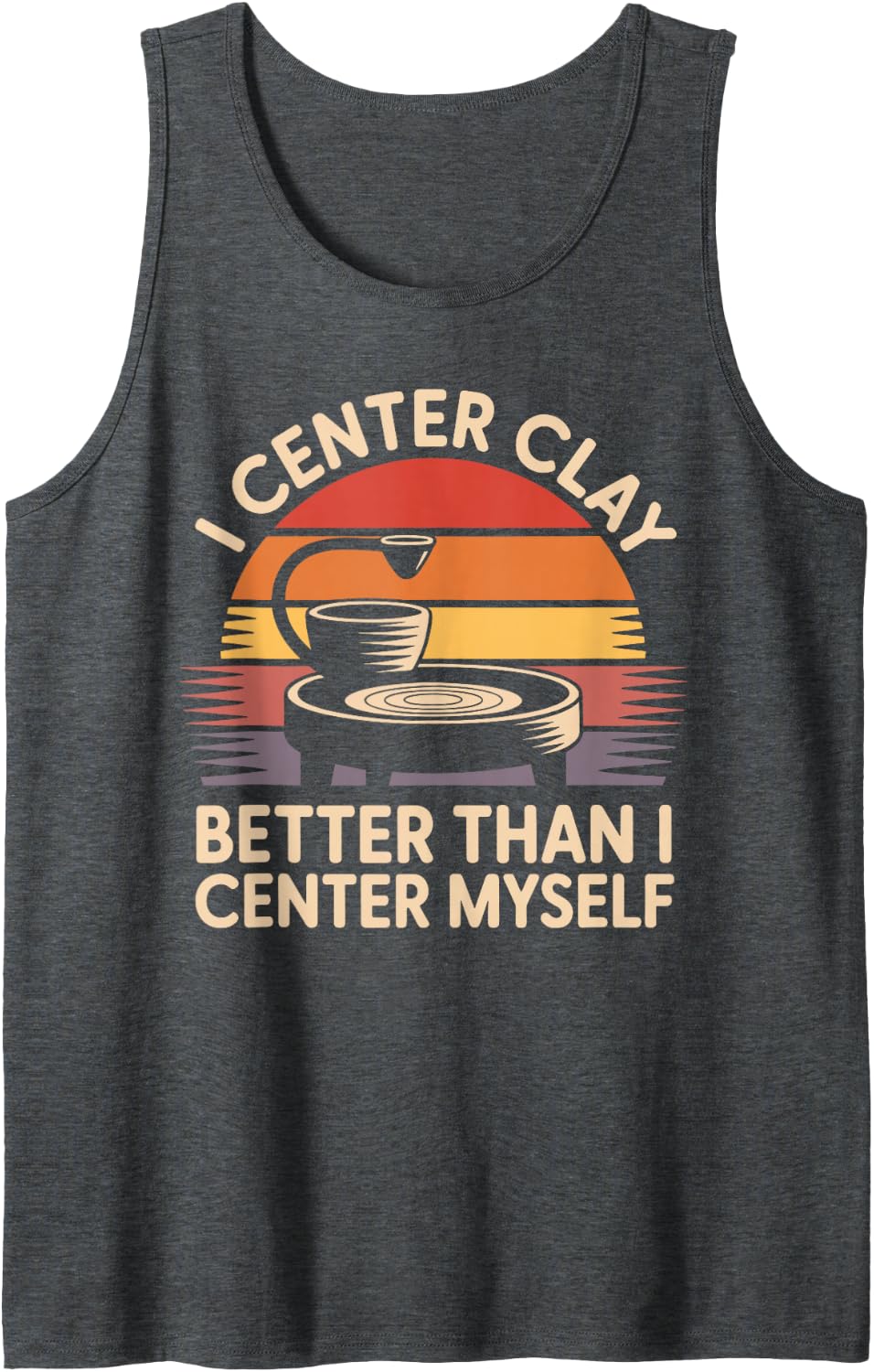 I Center Clay Better Ceramics Artist Funny Pottery Sleeveless Tank Top - Dark Heather Grey
