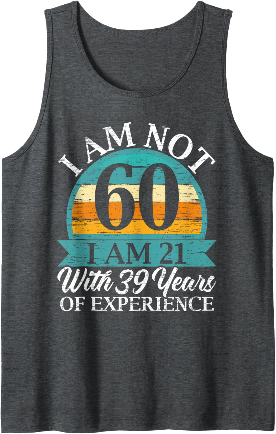 I Am 21 with 39 Years of Experience Happy 60th Birthday Sleeveless Tank Top - Dark Heather Grey