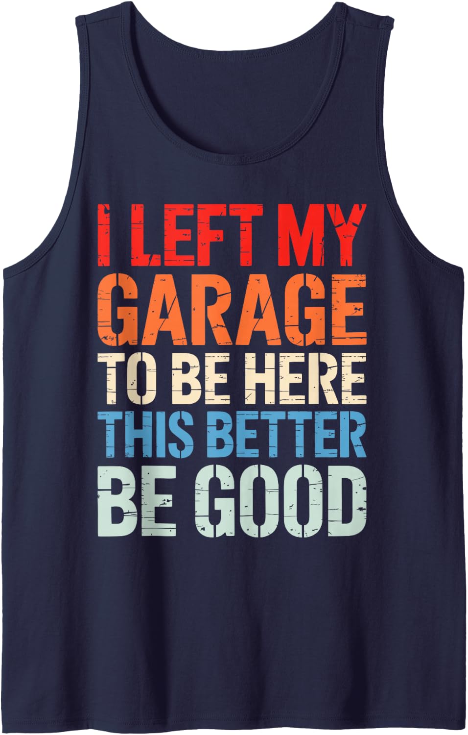 I Left My Garage to Be Here This Better Be Good Mechanic Sleeveless Tank Top - Navy Blue