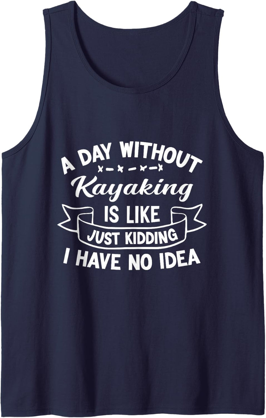 A Day Without Kayaking is Like Just Kidding I Have No Idea Tank Top - Navy Blue