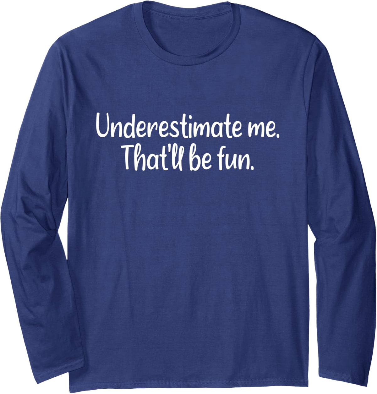 Underestimate me That'll be fun Funny Quote Gift Long Sleeve T-Shirt - Adult Unisex Navy Blue