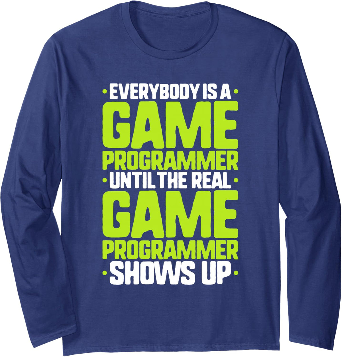 Everybody is A Game Programmer Long Sleeve T-Shirt - Adult Unisex Navy Blue