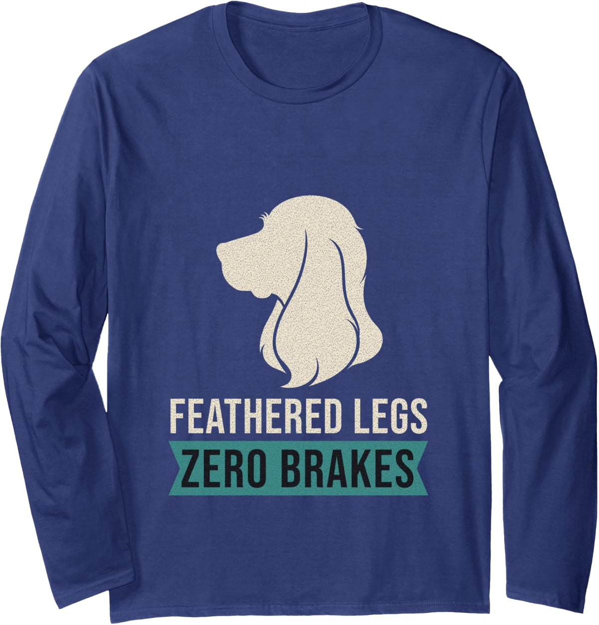 Cocker Spaniel - Feathered Legs Zero Brakes - Spaniel Lover Long Sleeve T-Shirt - Adult Unisex Navy Blue