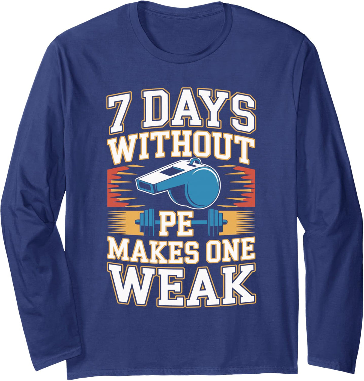 7 Days Without PE Makes One Weak PE Teacher Long Sleeve T-Shirt - Adult Unisex Navy Blue
