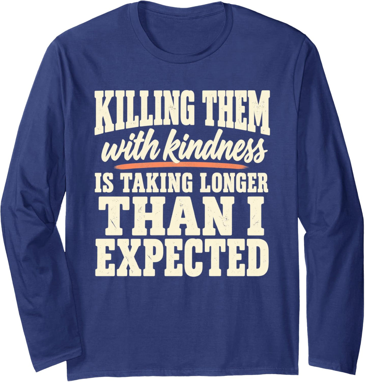 Bold Stamp Taking Longer Funny Killing Them with Kindness Long Sleeve T-Shirt - Adult Unisex Navy Blue