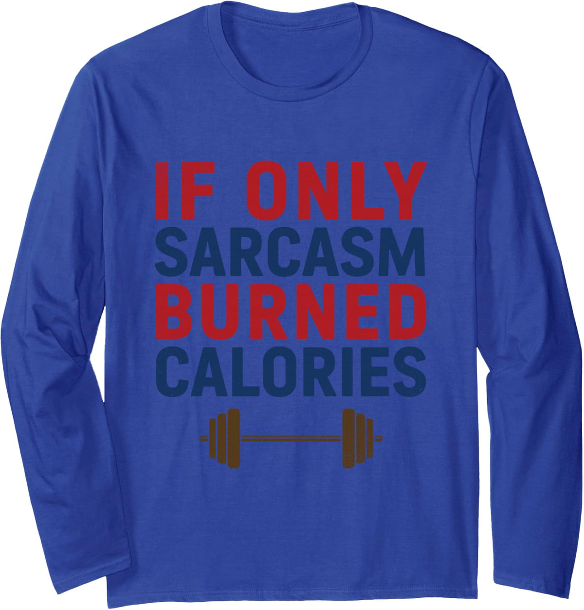 If Only Sarcasm Burned Calories Long Sleeve T-Shirt - Adult Unisex Royal Blue