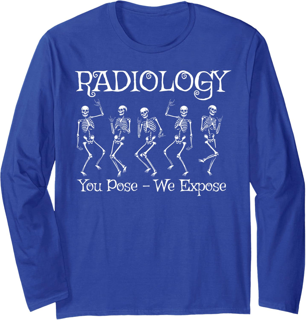 Radiology Tech You Pose We Expose Radiologist Long Sleeve T-Shirt - Adult Unisex Royal Blue
