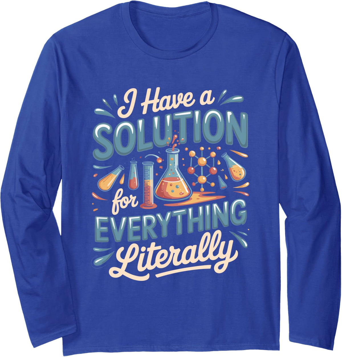 I Have a Solution for Everything Literally Chemistry Science Long Sleeve T-Shirt - Adult Unisex Royal Blue