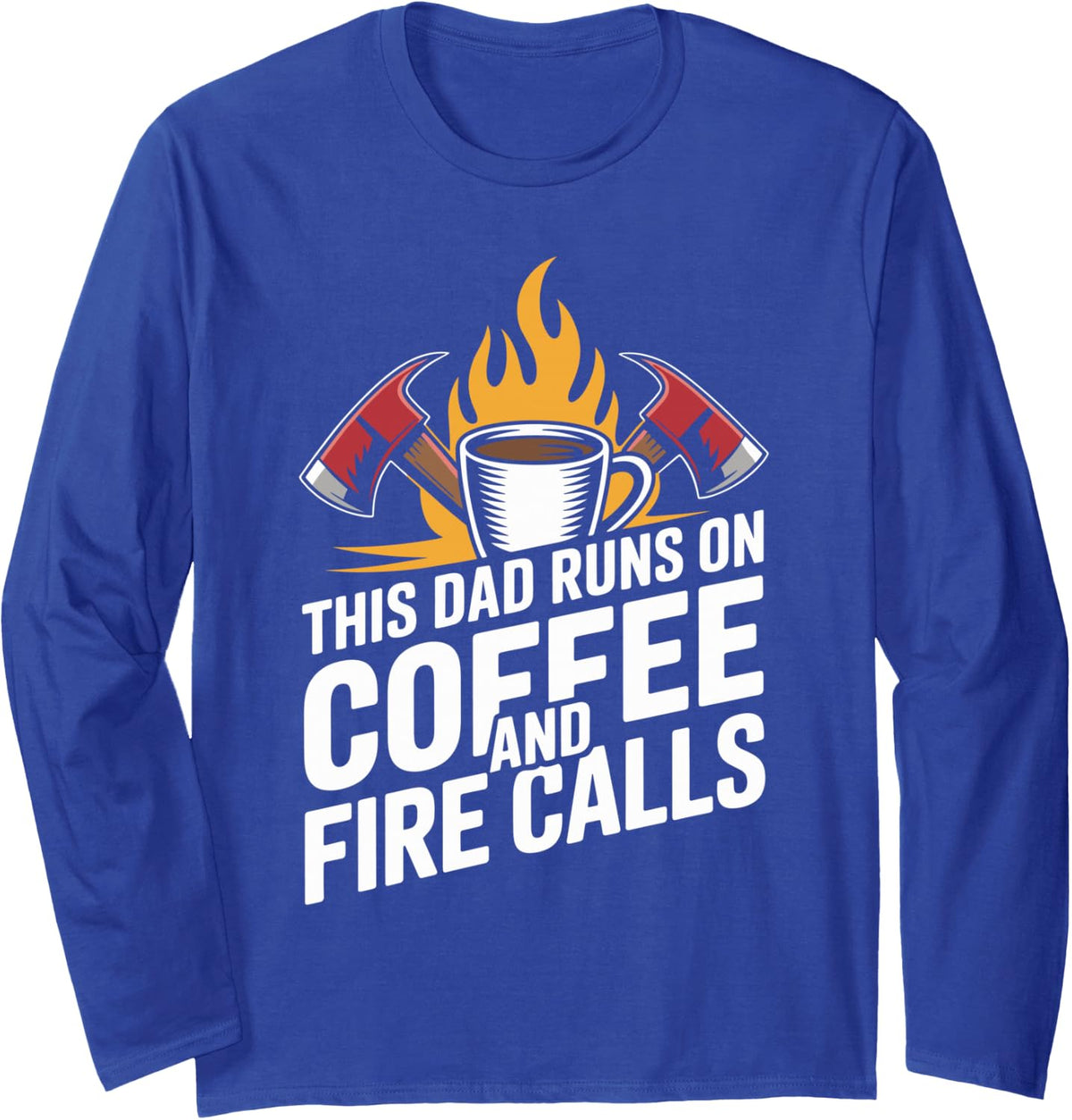 This Dad Runs On Coffee and Fire Calls Firefighter Long Sleeve T-Shirt - Adult Unisex Royal Blue