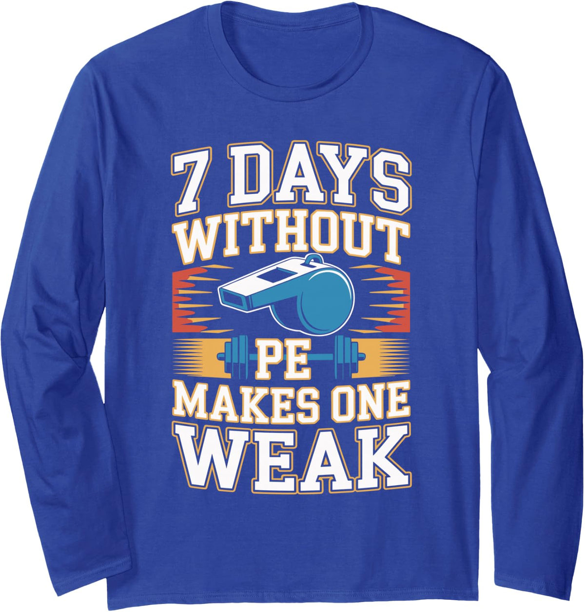 7 Days Without PE Makes One Weak PE Teacher Long Sleeve T-Shirt - Adult Unisex Royal Blue
