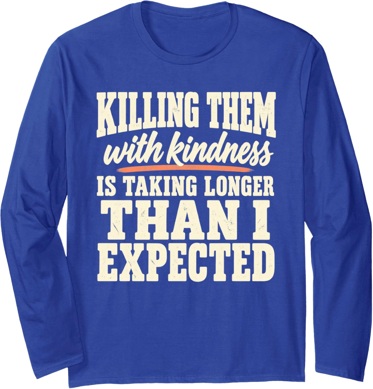 Bold Stamp Taking Longer Funny Killing Them with Kindness Long Sleeve T-Shirt - Adult Unisex Royal Blue