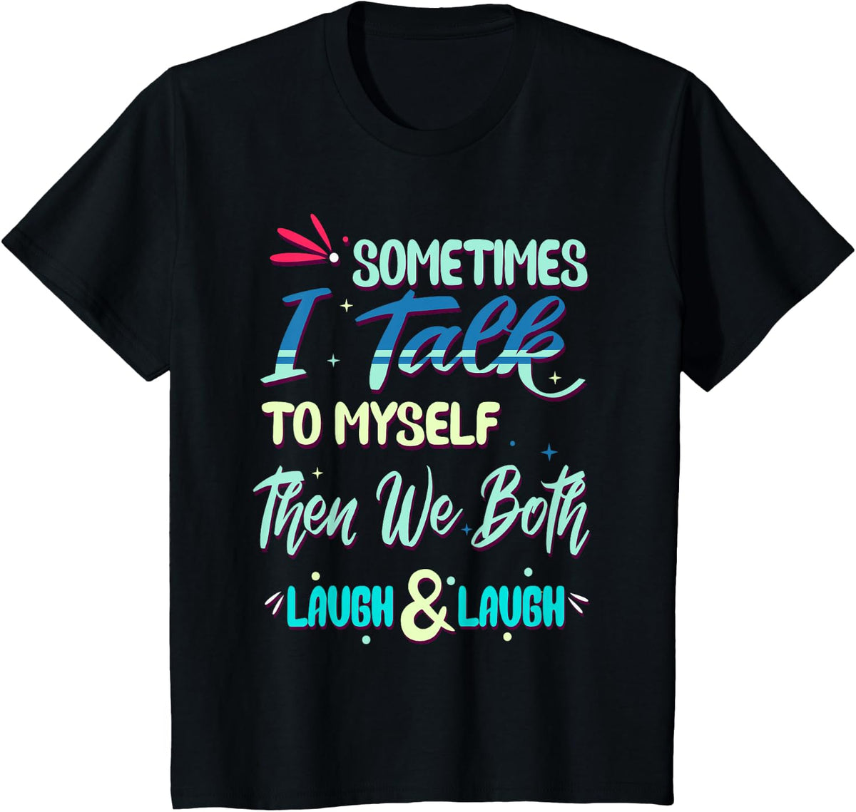 Sometimes I Talk To Myself Then We Both Laugh & Laugh Funny T-Shirt - Black
