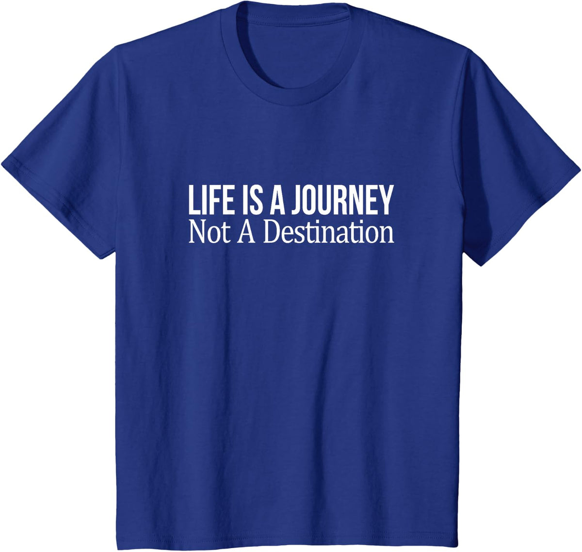 Life Is A Journey - Not A Destination - T-Shirt - Royal Blue