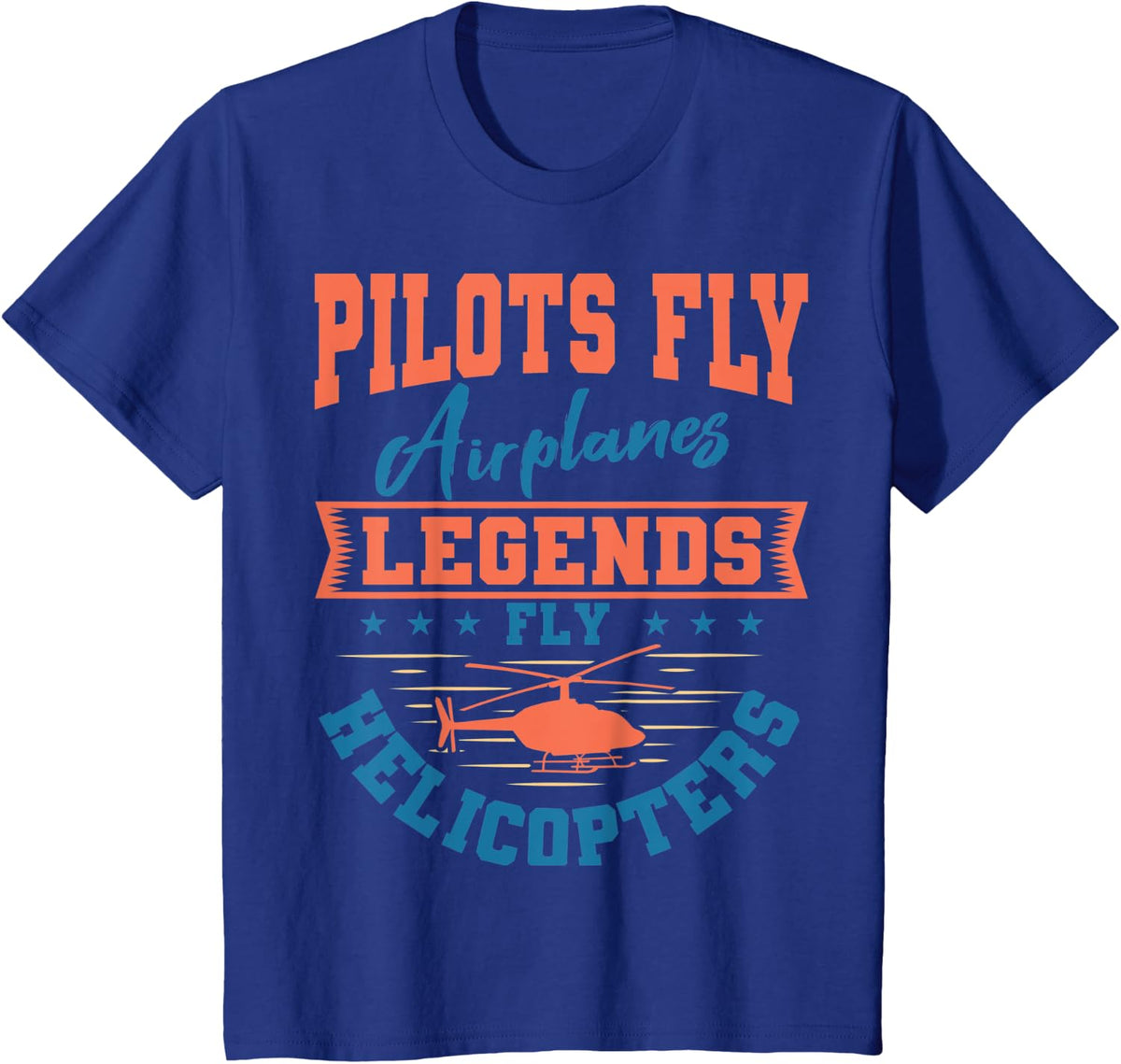 Pilots Fly Airplanes Legends Fly Helicopters Heli Lovers T-Shirt - Royal Blue