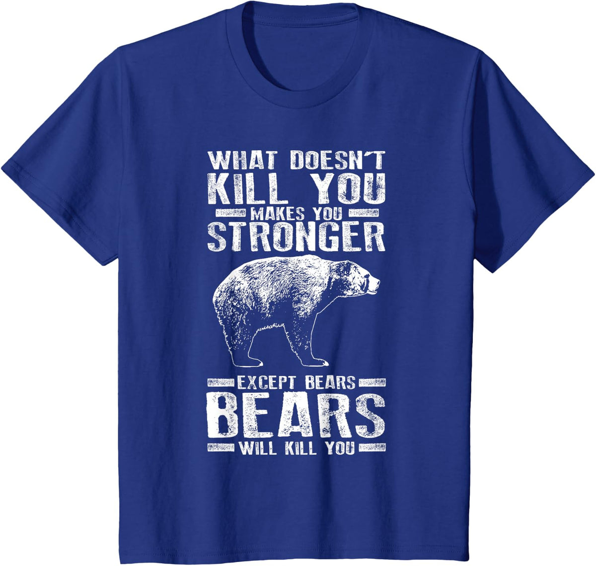 What Doesn't Kill You Makes You Stronger Except Bears Gift T-Shirt - Royal Blue