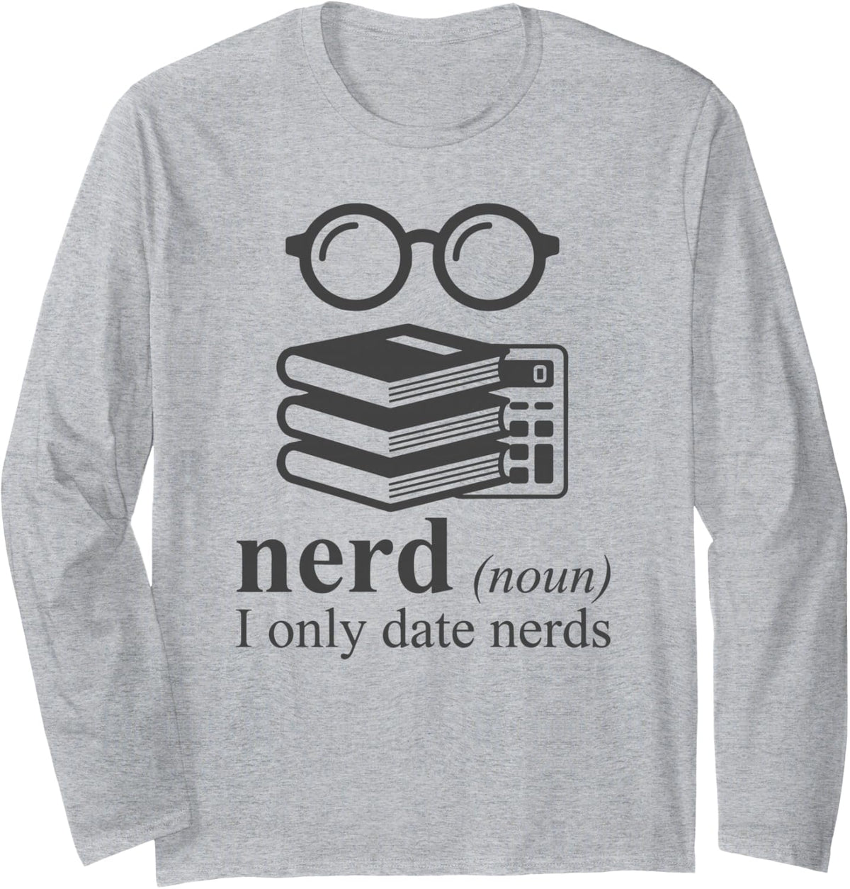 I Only Date Nerds Geek Dating Gamer Science Humor Long Sleeve T-Shirt - Adult Unisex Heather Grey