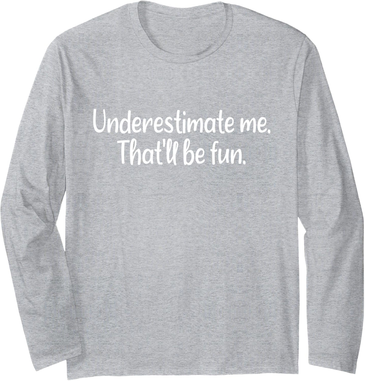 Underestimate me That'll be fun Funny Quote Gift Long Sleeve T-Shirt - Adult Unisex Heather Grey