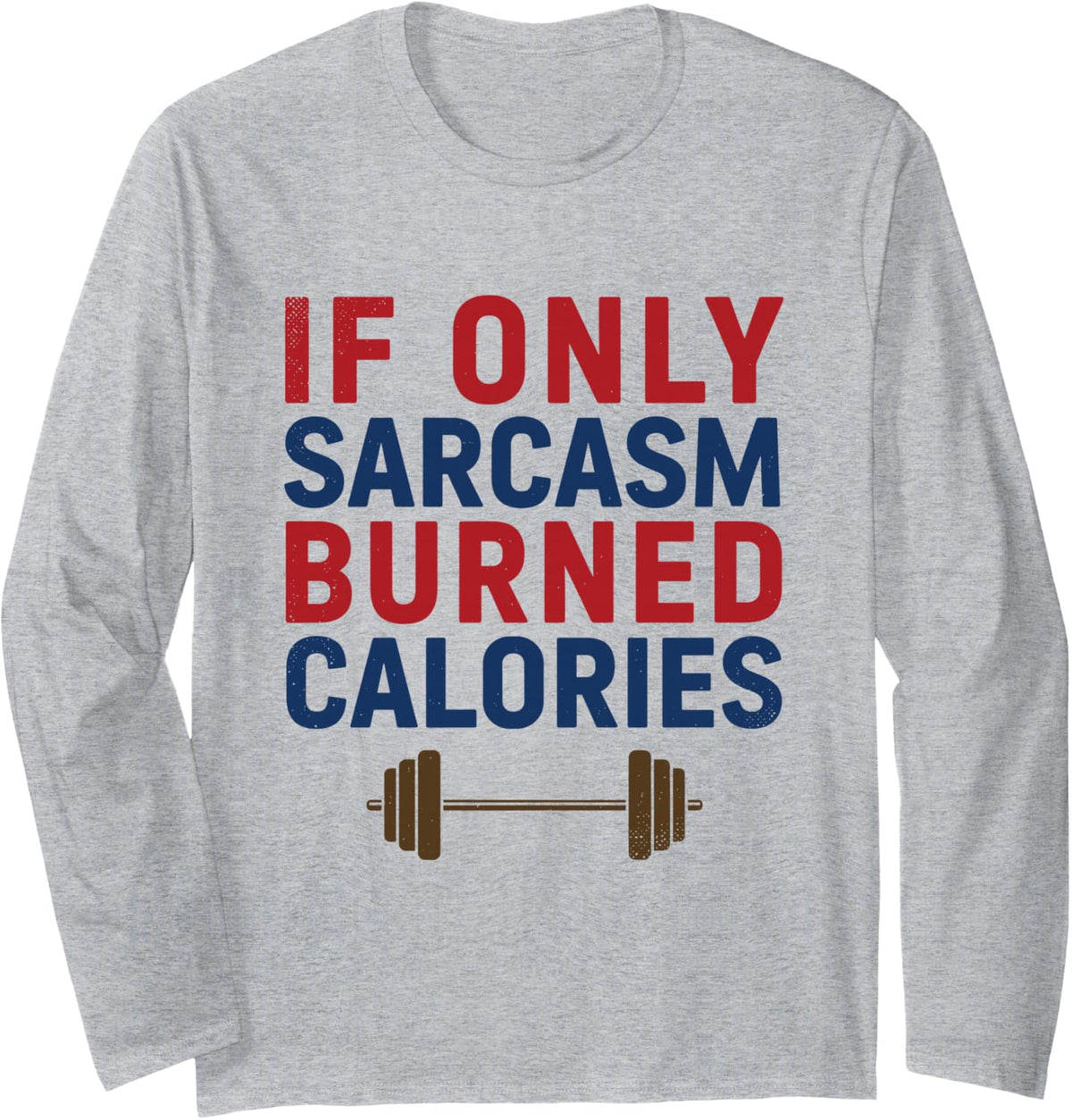 If Only Sarcasm Burned Calories Long Sleeve T-Shirt - Adult Unisex Heather Grey