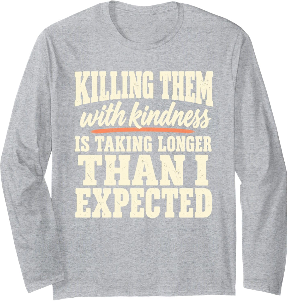 Bold Stamp Taking Longer Funny Killing Them with Kindness Long Sleeve T-Shirt - Adult Unisex Heather Grey