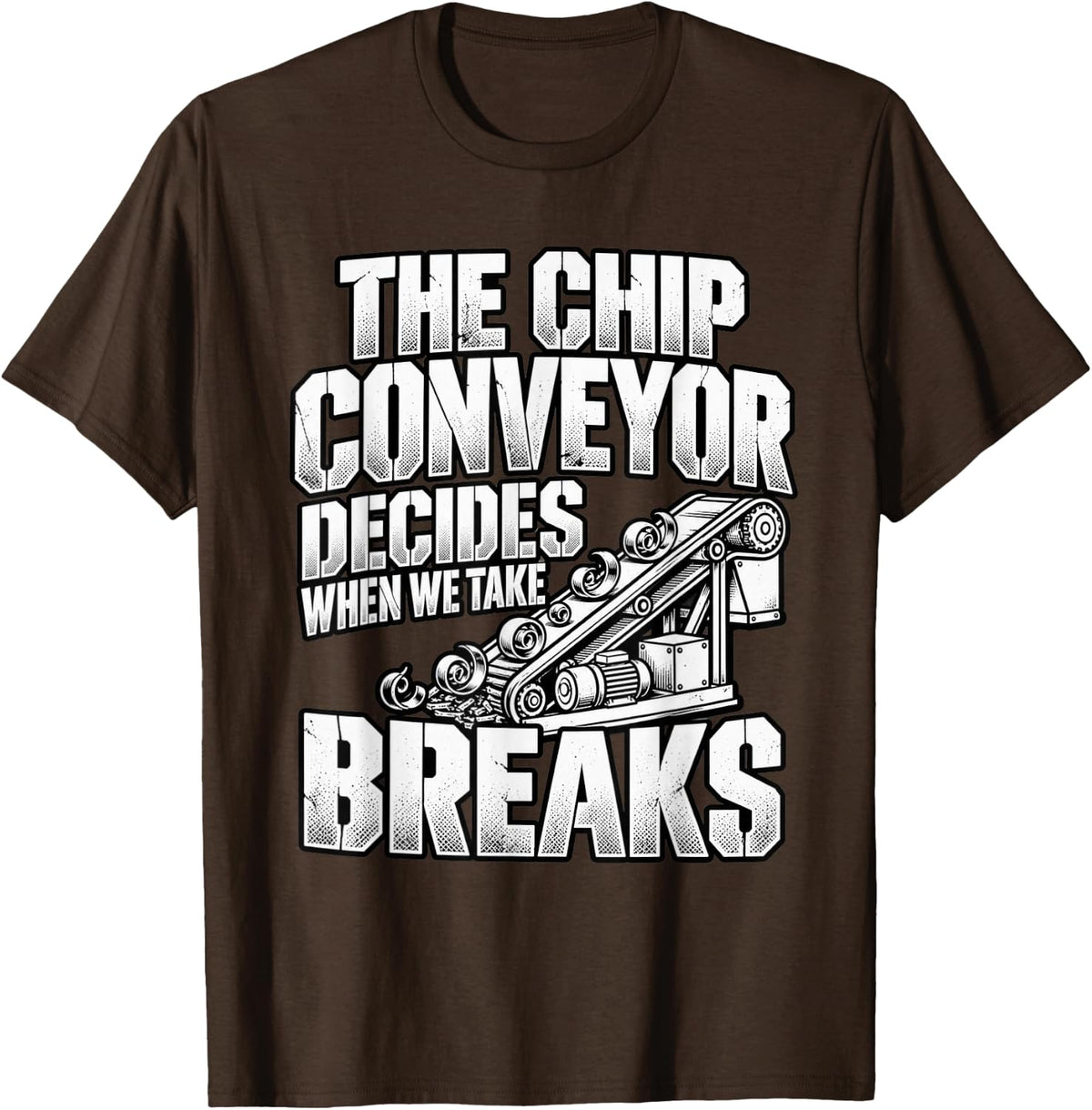 CNC Machinist The Chip Conveyor Decides When We Take Breaks T-Shirt - Brown