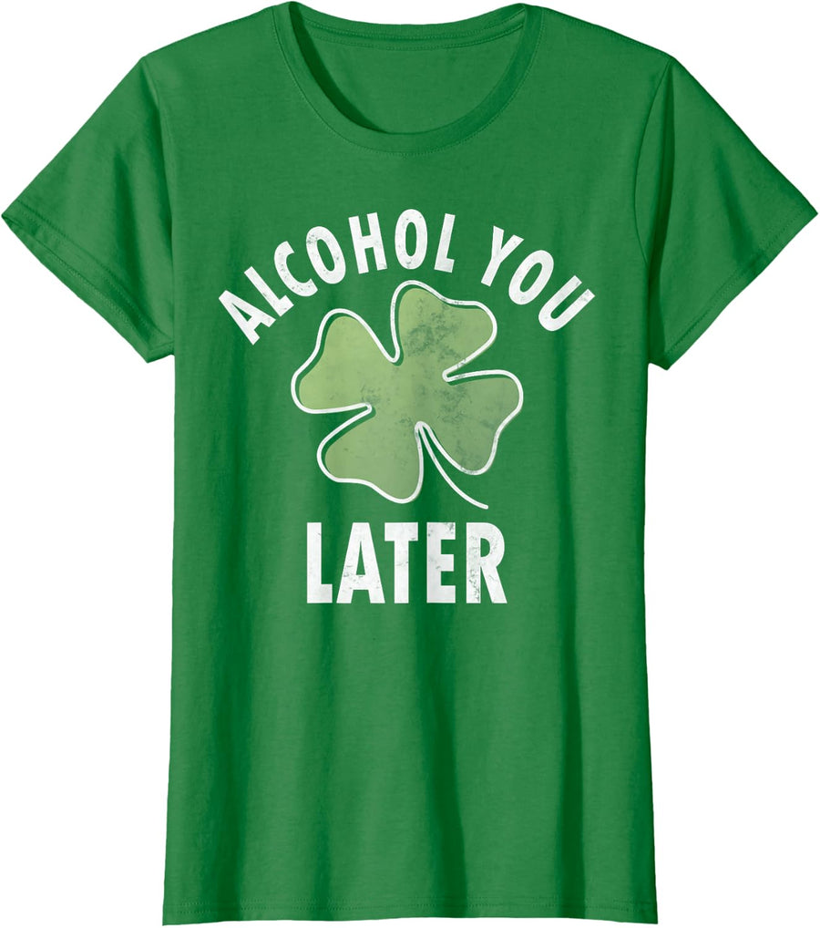 Alcohol You Later Shirt Funny Saint Patricks Day Gift T-Shirt - Kelly Green