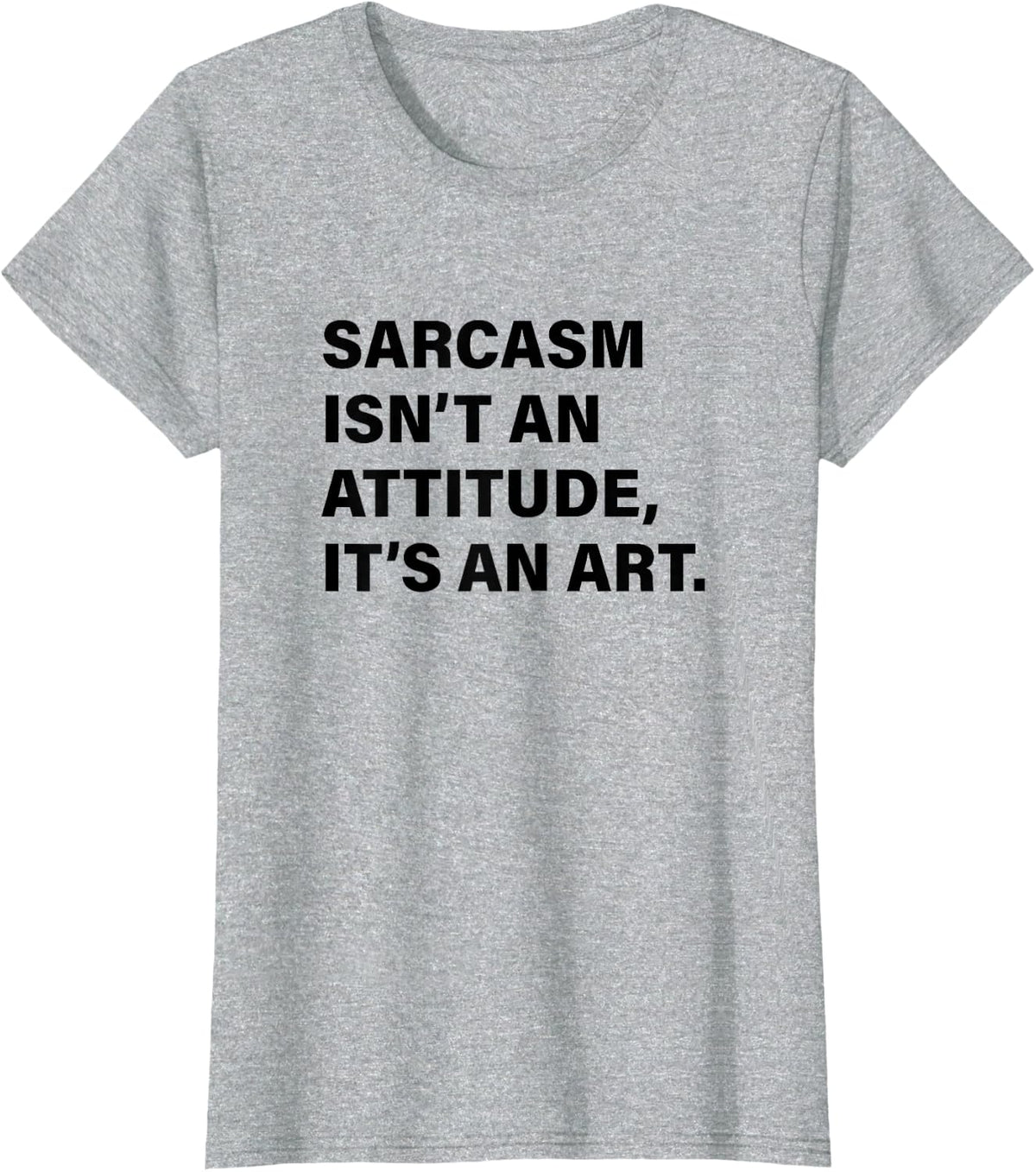 Sarcasm Isn't an Attitude It's an Art Funny Sarcastic Quote T-Shirt - Heather Grey