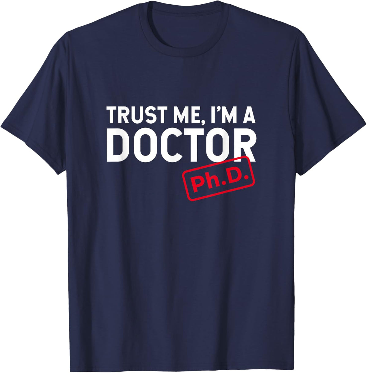 Ph.D. Graduate Trust Me I'm A Doctor Doctorate Graduation T-Shirt - Navy Blue