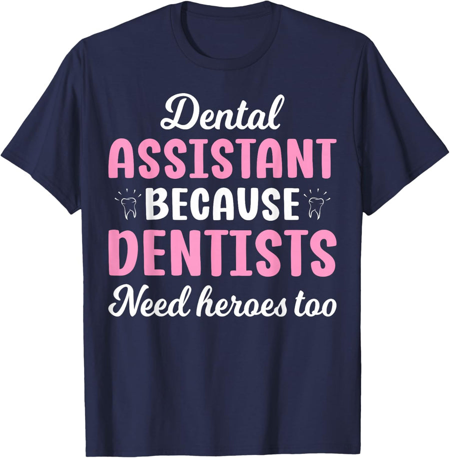 Dental Assistant Because Dentists Need Heroes Too T-Shirt - Navy Blue