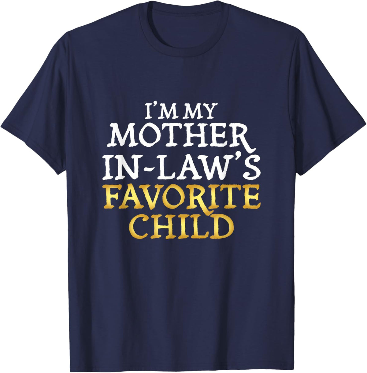I'm My Mother-in-Law's Favorite Child - Funny T-Shirt - Navy Blue