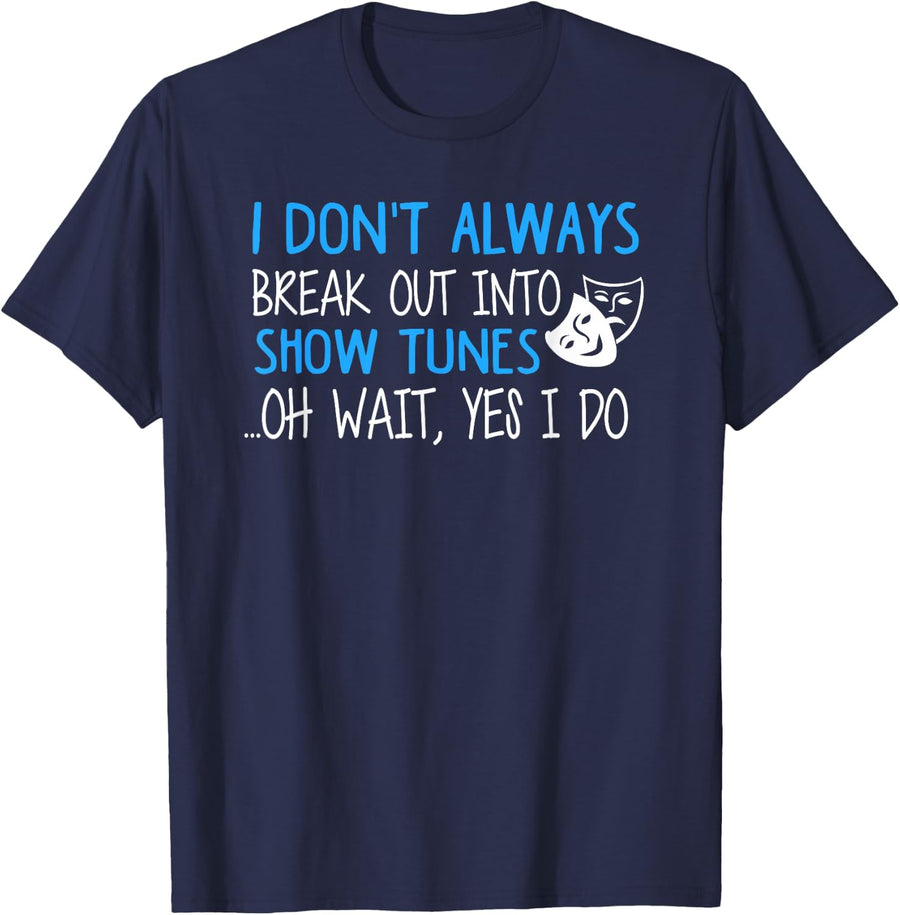 I Don't Always Break Out into Show Tunes Musical Theatre T-Shirt - Navy Blue