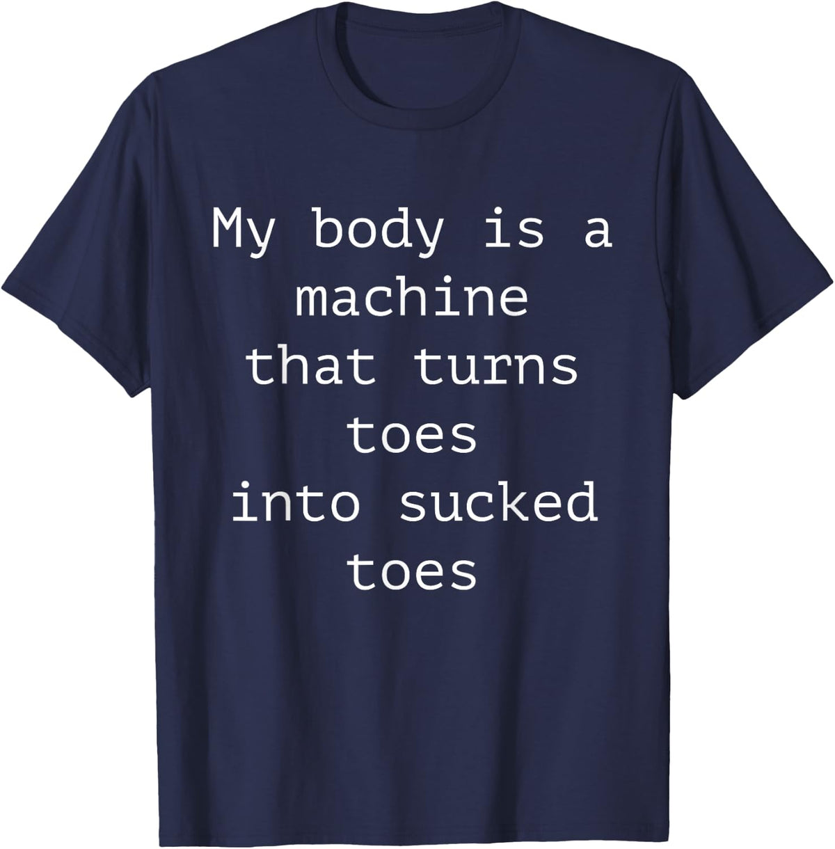 My Body is A Machine that Turns Toes Into Sucked Toes Funny Adult Humor Tee T-Shirt - Navy Blue