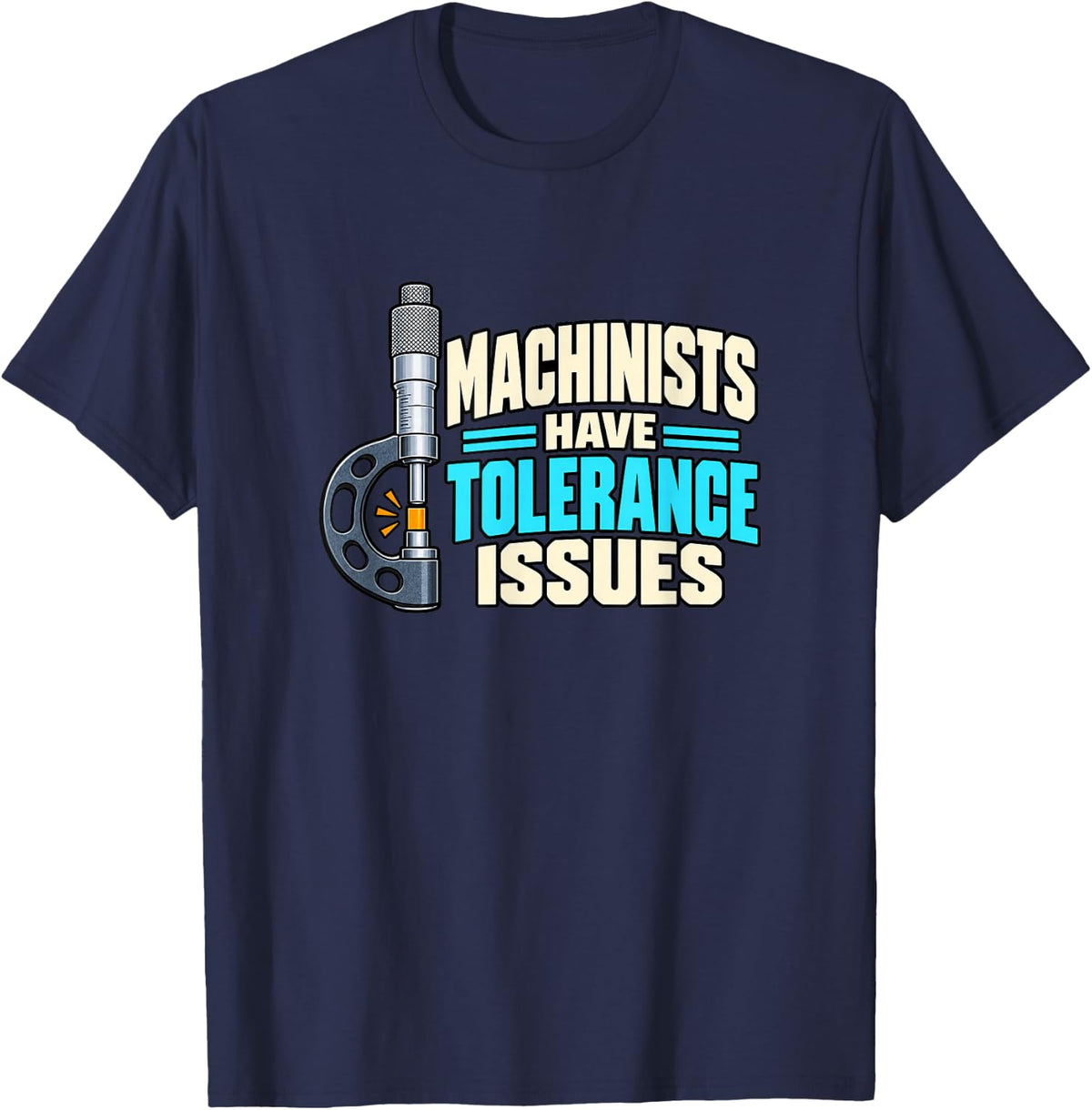 Machinists Have Tolerance Issues: CNC Machinist Humor T-Shirt - Navy Blue