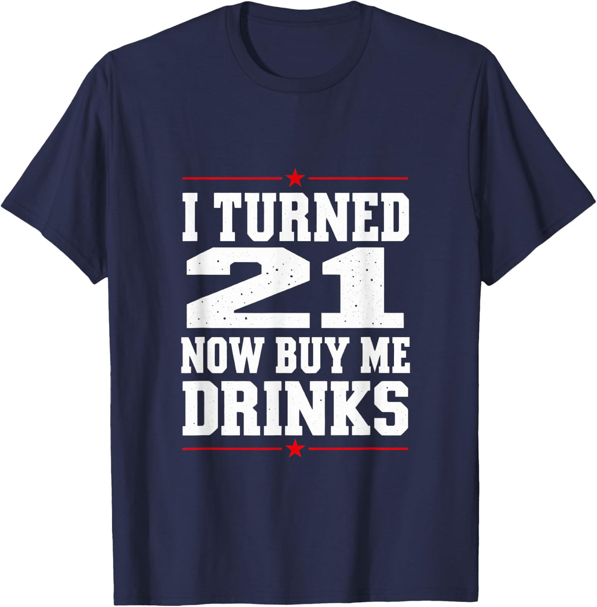 I Turned 21 Now Buy Me Drinks Funny Birthday T-Shirt - Navy Blue