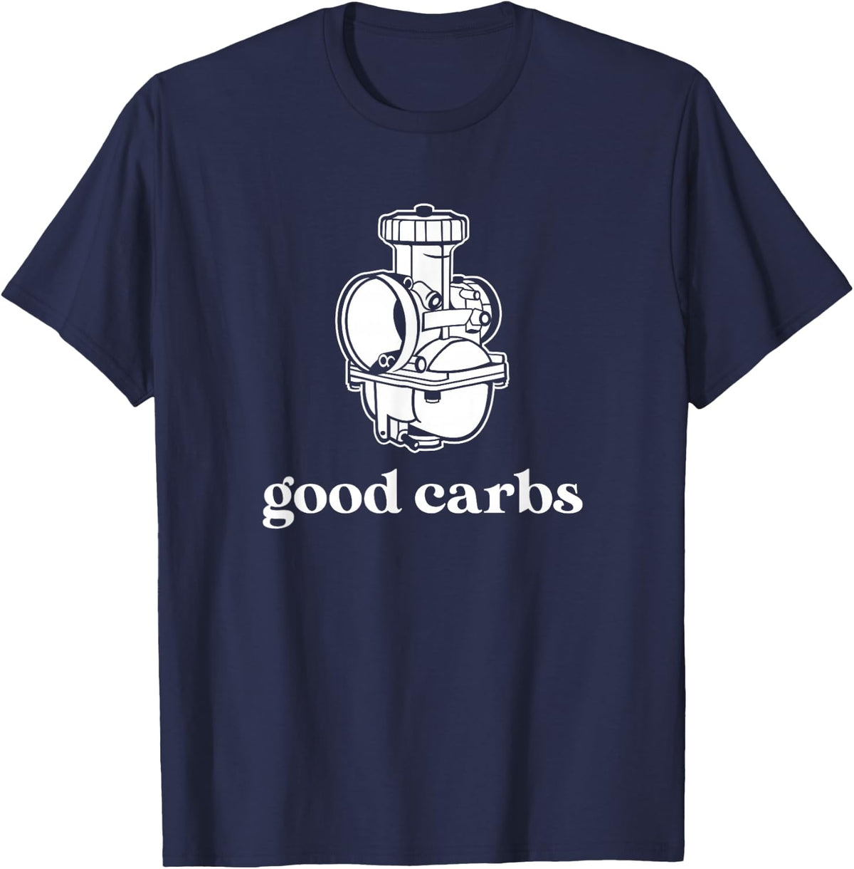 Good Carbs; Carburetor Motorbike or Car Engine Part T-Shirt - Navy Blue