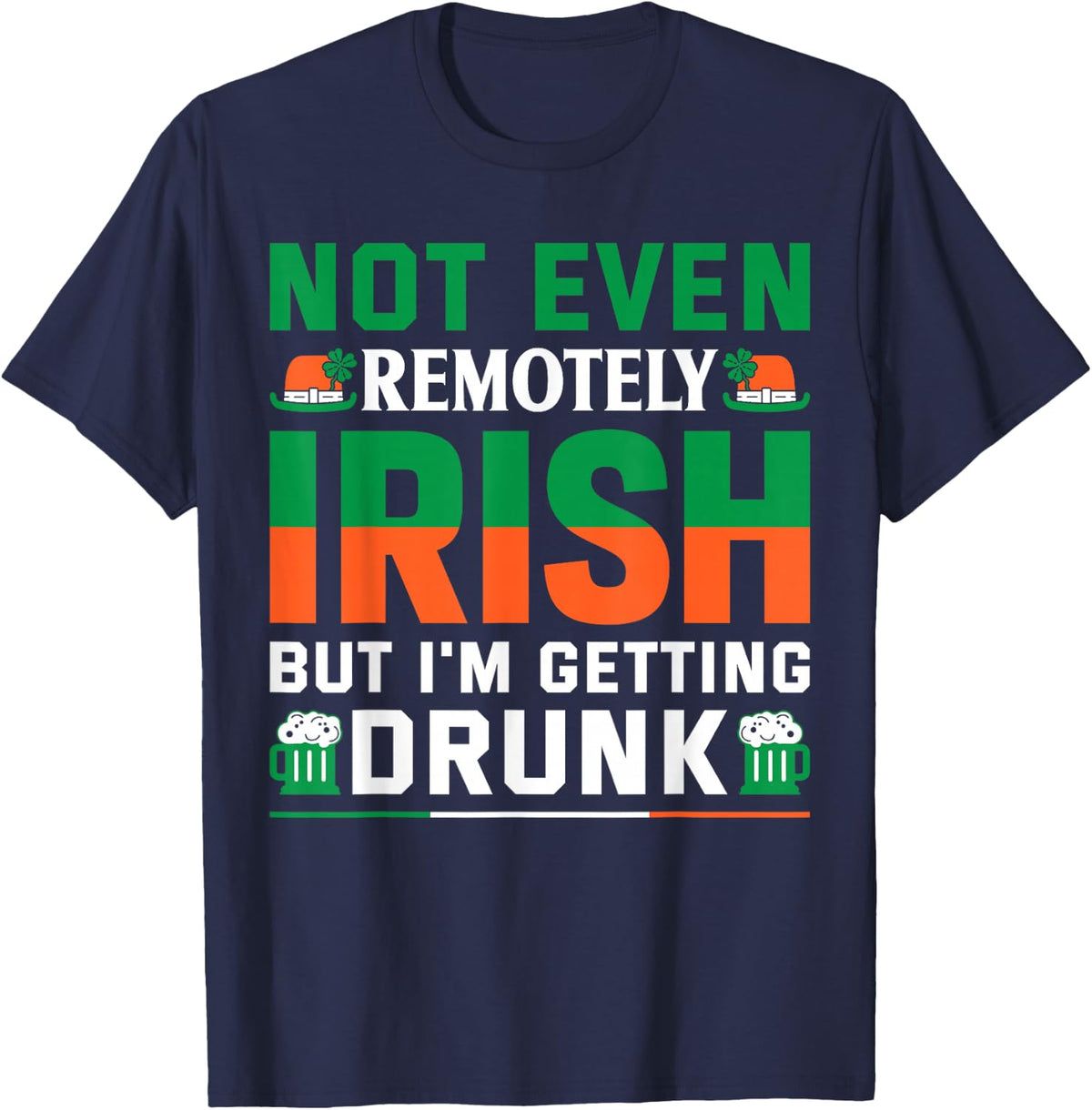 Not Even Remotely Irish But I'm Getting Drunk | St Patricks T-Shirt - Navy Blue