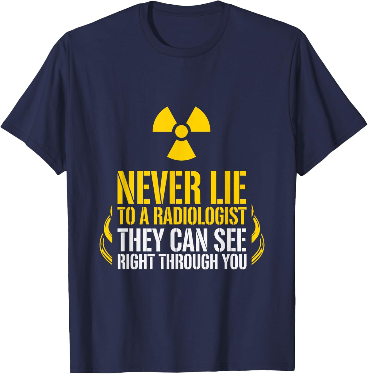 X Ray Tech, Never Lie to A Radiologist They Can See Right T-Shirt - Navy Blue