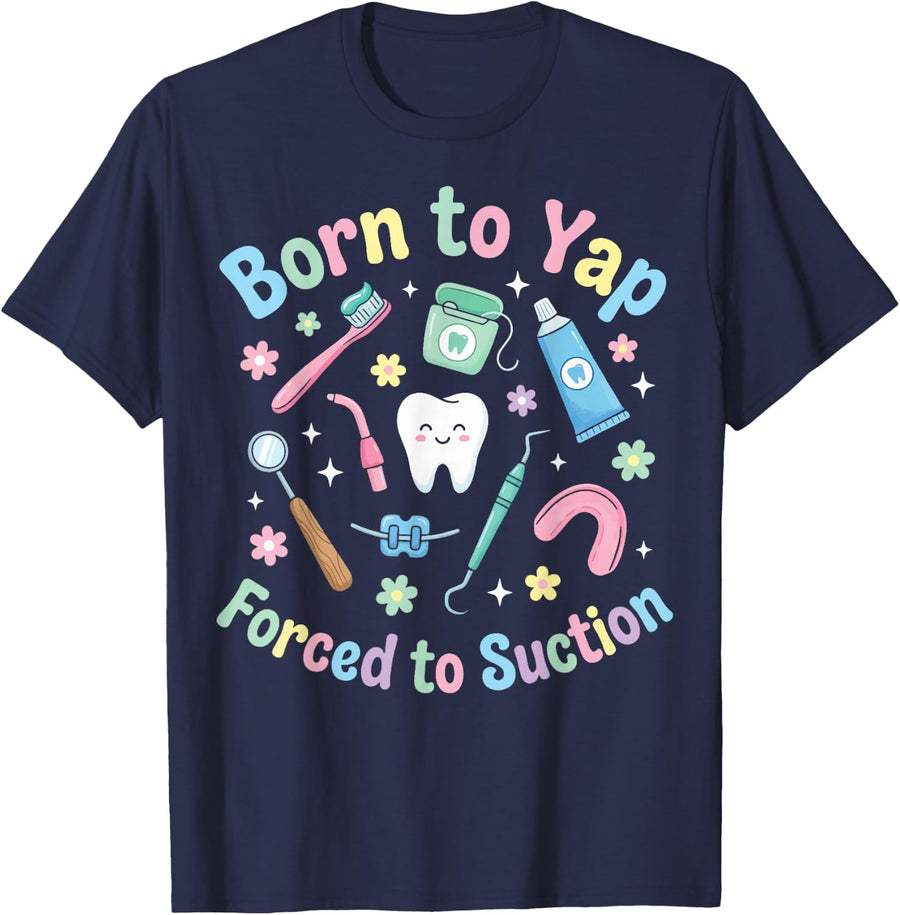 Born to Yap Forced to Suction Tee Shirt for Dental Hygienists and Assistants - Navy Blue