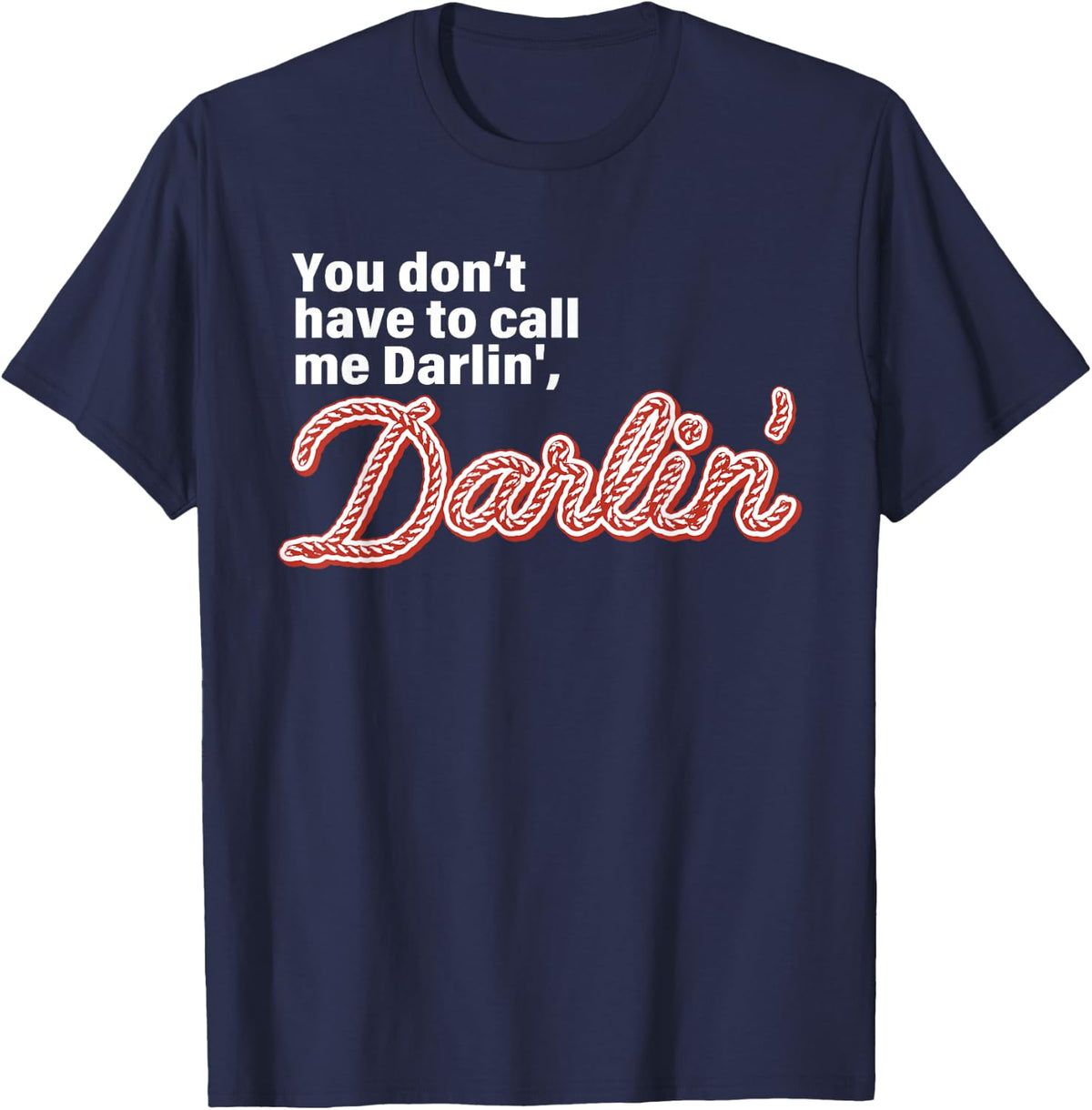 You Don't Have To Call Me Darlin' Darlin' Funny Quote Shirts for Women Men Tees T Shirts - Navy Blue