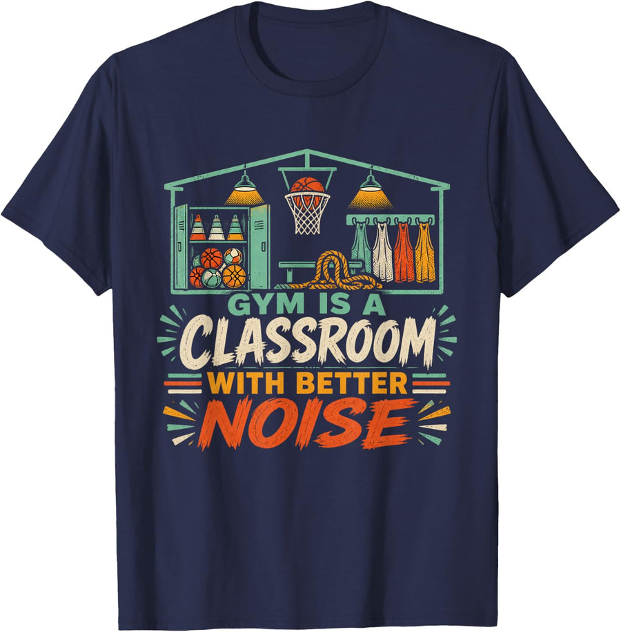 Gym is A Classroom with Better Noise PE Teacher Gift T-Shirt - Navy Blue
