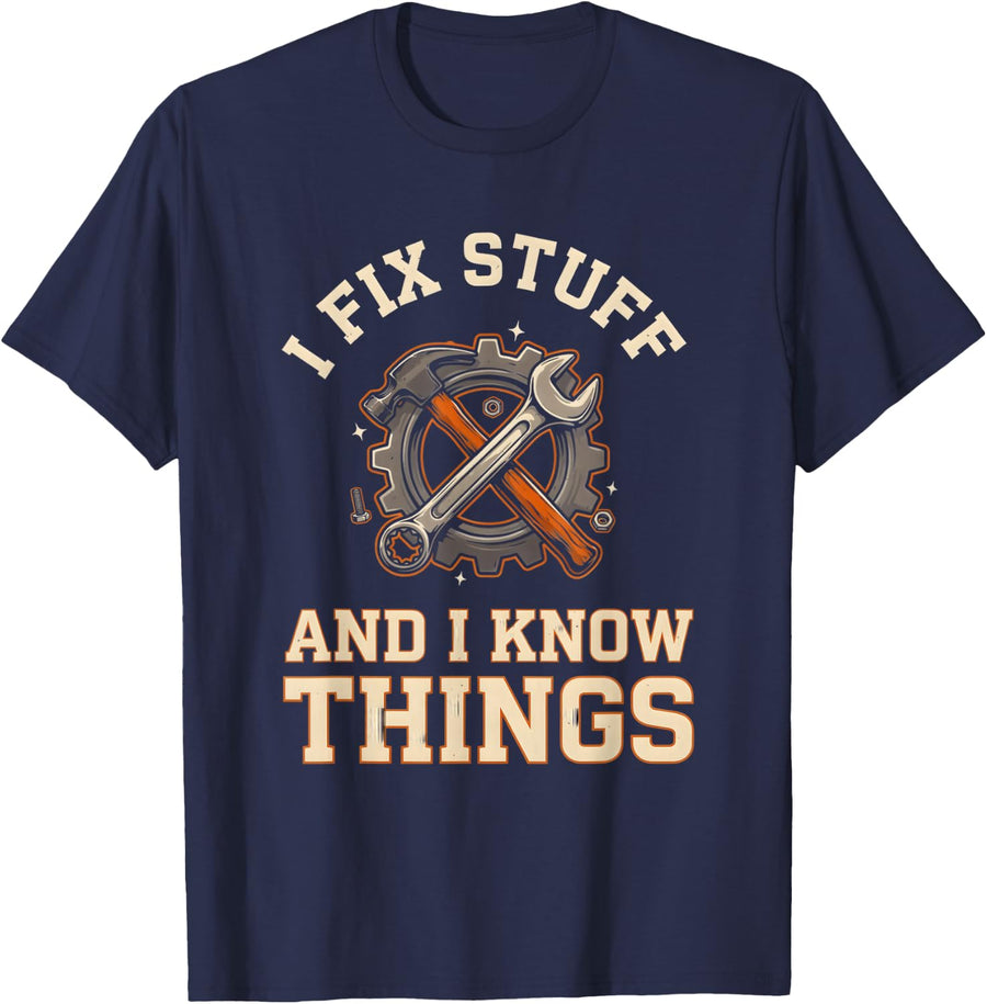 I Fix Stuff and I Know Things Handyman Mechanic Repair T-Shirt - Navy Blue