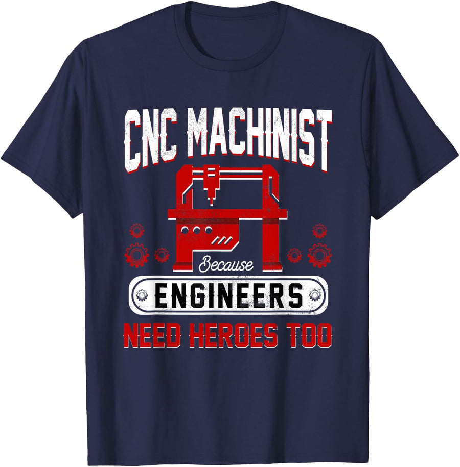 CNC Machinist Because Engineers Need Heroes Too T-Shirt - Navy Blue