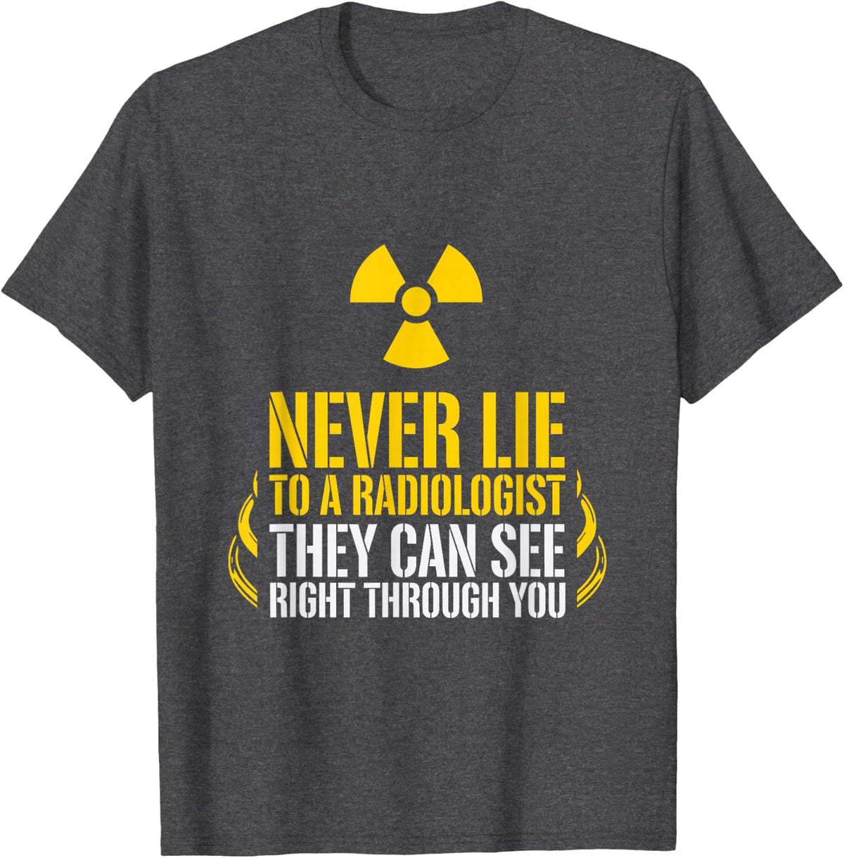 X Ray Tech, Never Lie to A Radiologist They Can See Right T-Shirt - Dark Heather Grey