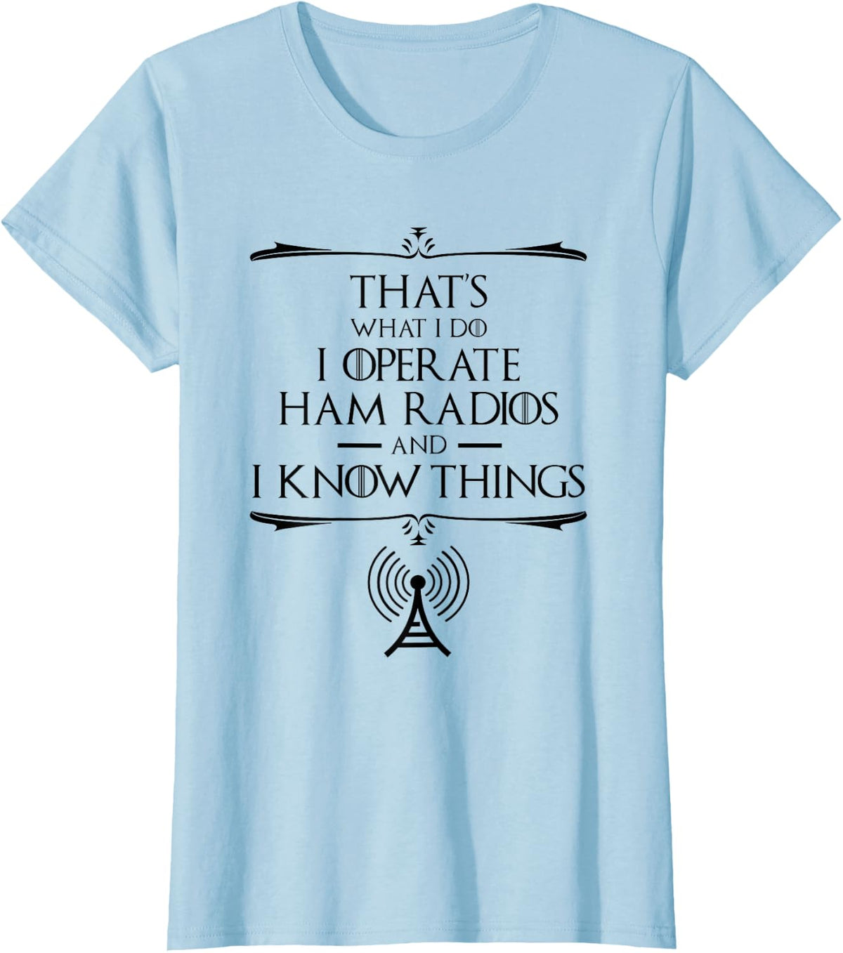 That's What I Do I Operate Ham Radios And I Know Things T-Shirt - Baby Blue