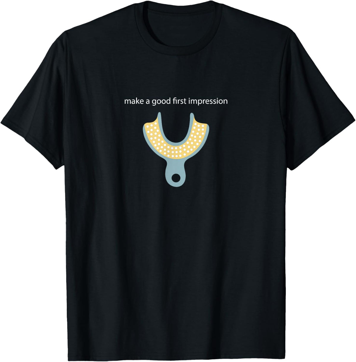 Make a Good First Dental Impression Funny Dentist T-Shirt - Black